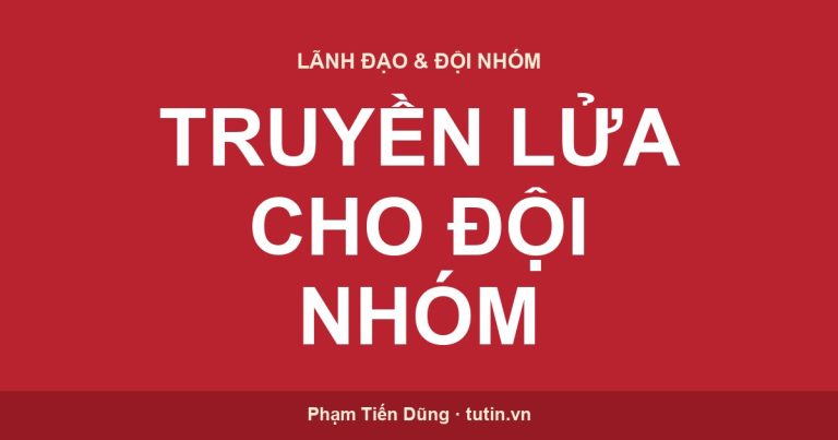 Làm sao để truyền lửa cho đội nhóm — người lãnh đạo truyền cảm hứng cho đội